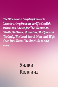 The Moonstone (Mystery Classic): Detective story from the prolific English writer, best known for The Woman in White, No Name, Armadale, The Law and The Lady, The Dead Secret, Man and Wife, Poor Miss Finch, The Black Robe and more