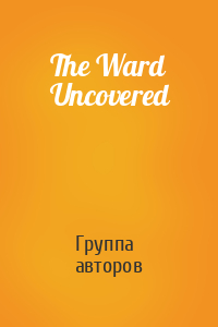 The Ward Uncovered