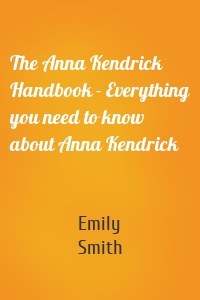 The Anna Kendrick Handbook - Everything you need to know about Anna Kendrick