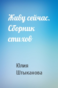 Живу сейчас. Сборник стихов