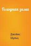 Джеймс Шульц - Голодная зима