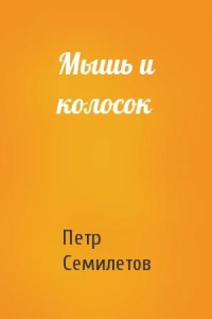 Обложка книги «Мышь и колосок» — Петр Семилетов