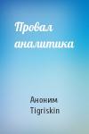 Аноним Tigriskin - Провал аналитика