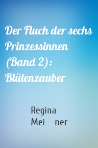 Der Fluch der sechs Prinzessinnen (Band 2): Blütenzauber