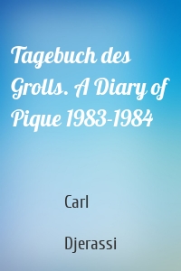 Tagebuch des Grolls. A Diary of Pique 1983-1984