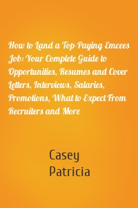 How to Land a Top-Paying Emcees Job: Your Complete Guide to Opportunities, Resumes and Cover Letters, Interviews, Salaries, Promotions, What to Expect From Recruiters and More