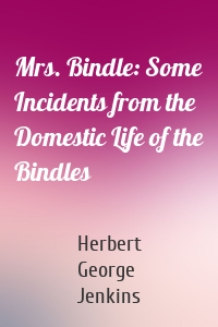 Mrs. Bindle: Some Incidents from the Domestic Life of the Bindles