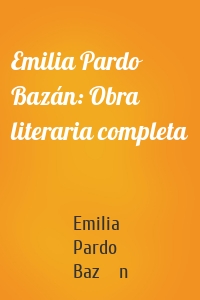 Emilia Pardo Bazán: Obra literaria completa