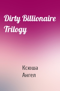 Dirty Billionaire Trilogy