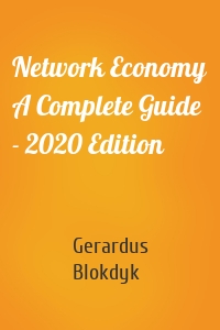 Network Economy A Complete Guide - 2020 Edition