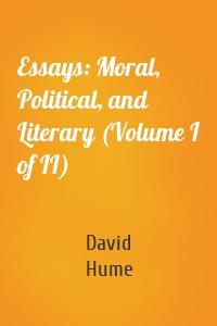 Essays: Moral, Political, and Literary (Volume I of II)