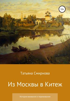 Обложка книги «Из Москвы в Китеж. История вживания и переживания» — Татьяна Смирнова