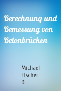 Berechnung und Bemessung von Betonbrücken