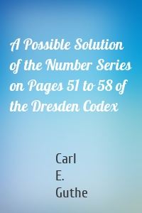 A Possible Solution of the Number Series on Pages 51 to 58 of the Dresden Codex