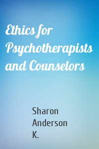 Ethics for Psychotherapists and Counselors