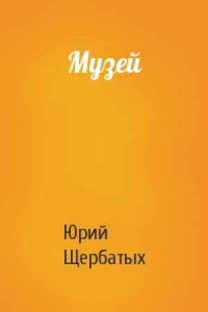 Обложка книги «Музей» — Юрий Щербатых