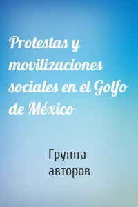 Protestas y movilizaciones sociales en el Golfo de México