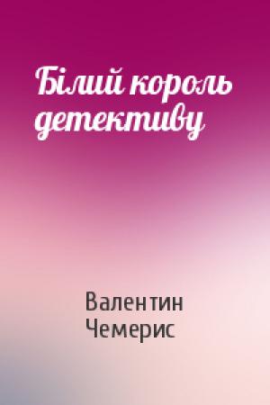 Обложка книги «Білий король детективу» — Валентин Лукич Чемерис