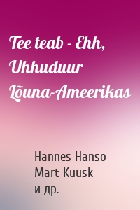 Tee teab - Ehh, Uhhuduur Lõuna-Ameerikas