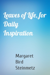 Leaves of Life, for Daily Inspiration
