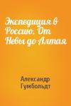 Александр Гумбольдт - Экспедиция в Россию. От Невы до Алтая