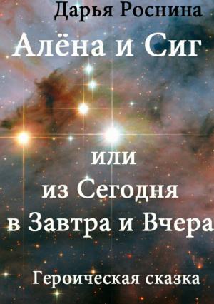 Обложка книги «Алена и Сиг, или Из сегодня в завтра и вчера» — Дарья Роснина