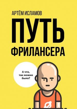 Обложка книги «Путь фрилансера. Поколение людей, работающих в интернете» — Артём Исламов