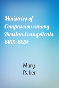 Ministries of Compassion among Russian Evangelicals, 1905–1929