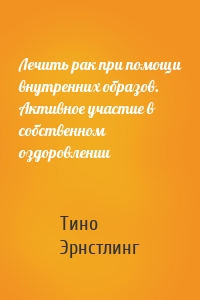 Лечить рак при помощи внутренних образов. Активное участие в собственном оздоровлении