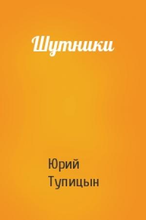 Обложка книги «Шутники» — Юрий Тупицын