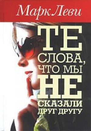 Обложка книги «Те слова, что мы не сказали друг другу» — Марк Леви