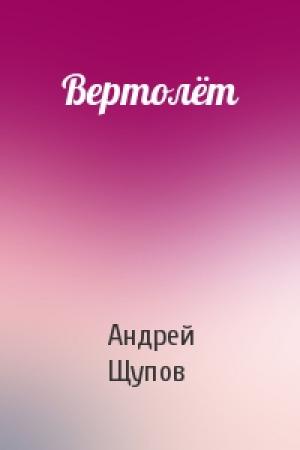 Обложка книги «Вертолёт» — Андрей Щупов