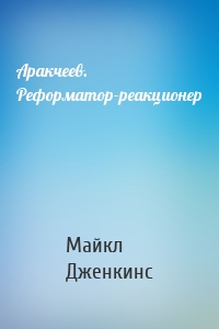 Аракчеев. Реформатор-реакционер
