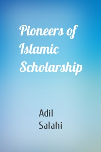 Pioneers of Islamic Scholarship