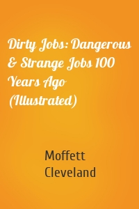 Dirty Jobs: Dangerous & Strange Jobs 100 Years Ago (Illustrated)