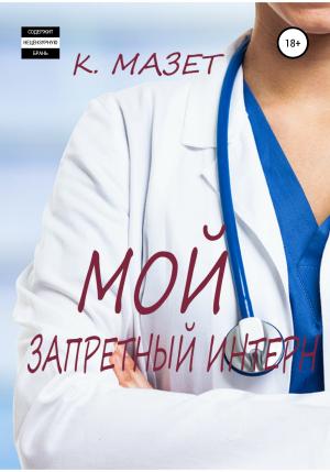 Обложка книги «Мой запретный интерн» — К Мазет