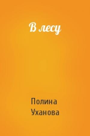 Обложка книги «В лесу» — Полина Уханова