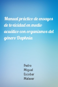 Manual práctico de ensayos de toxicidad en medio acuático con organismos del género Daphnia