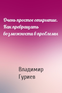 Очень простое открытие. Как превращать возможности в проблемы