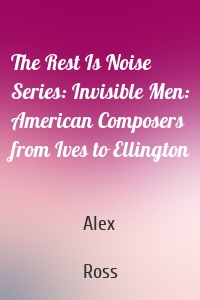 The Rest Is Noise Series: Invisible Men: American Composers from Ives to Ellington