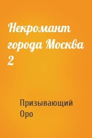 Обложка книги «Некромант города Москва 2» — Призывающий Оро