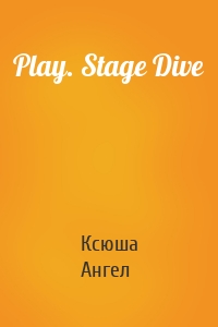 Play. Stage Dive