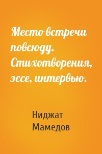 Место встречи повсюду. Стихотворения, эссе, интервью.