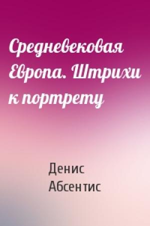 Обложка книги «Средневековая Европа. Штрихи к портрету» — Денис Абсентис