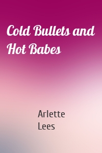 Cold Bullets and Hot Babes