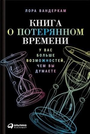 Обложка книги «Книга о потерянном времени. У вас больше возможностей, чем вы думаете» — Лора Вандеркам