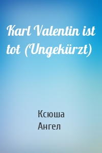 Karl Valentin ist tot (Ungekürzt)