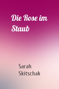 Die Rose im Staub