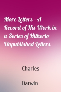 More Letters - A Record of His Work in a Series of Hitherto Unpublished Letters