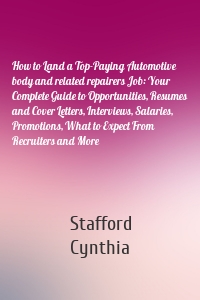 How to Land a Top-Paying Automotive body and related repairers Job: Your Complete Guide to Opportunities, Resumes and Cover Letters, Interviews, Salaries, Promotions, What to Expect From Recruiters and More